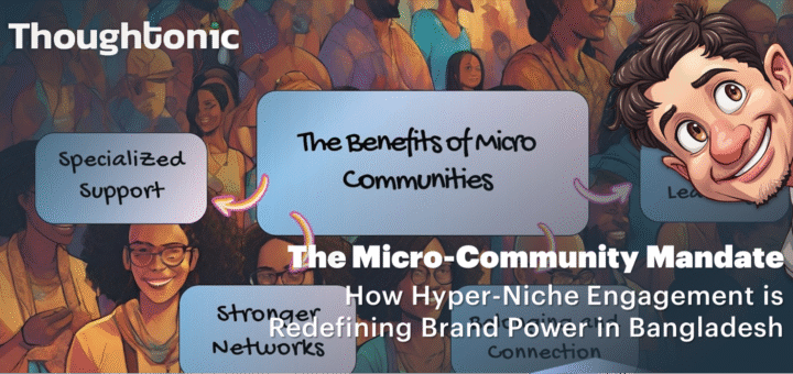 Micro-Communities, Brand Strategy Bangladesh, Micro-Influencer Marketing, Digital Transformation Bangladesh, Mass Communication Decline, Consumer Trust Statistics.