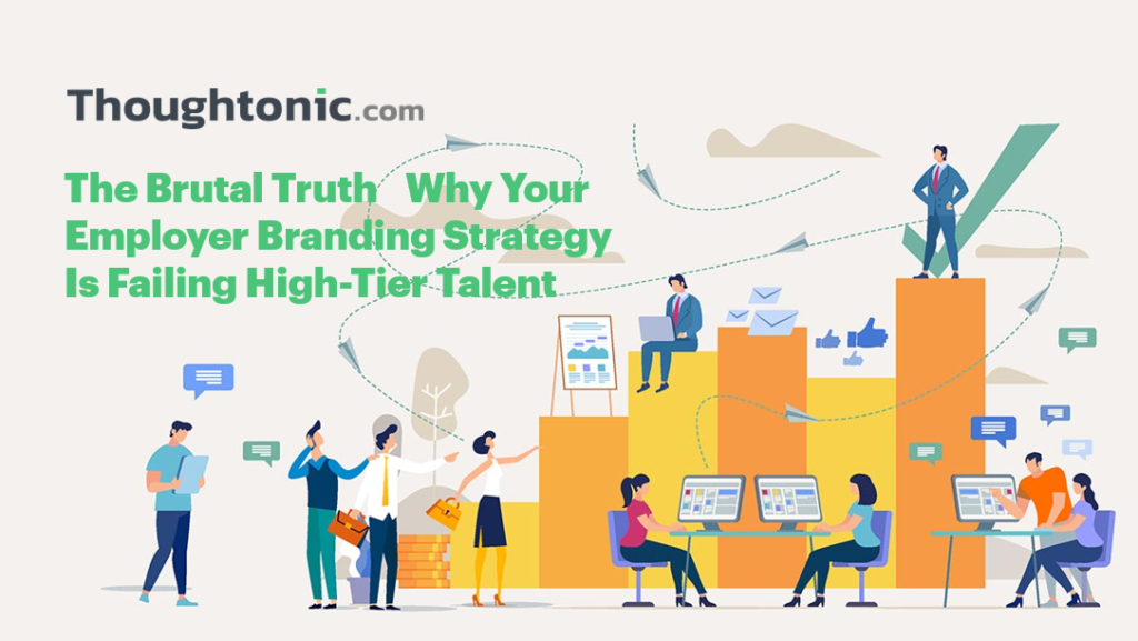 Why Your Employer Branding Strategy Is Failing High-Tier Talent